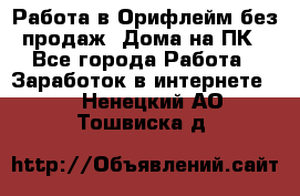 Работа в Орифлейм без продаж. Дома на ПК - Все города Работа » Заработок в интернете   . Ненецкий АО,Тошвиска д.
